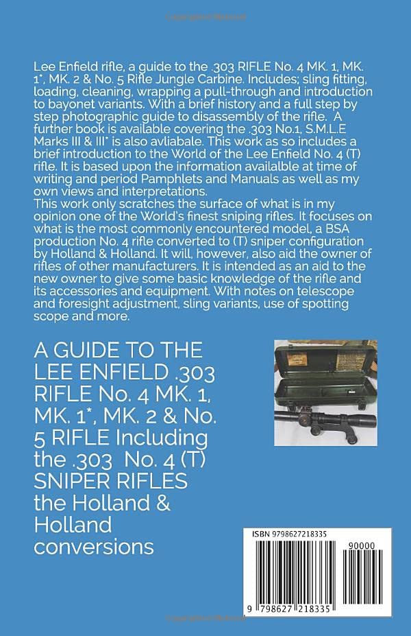 A GUIDE TO THE LEE ENFIELD .303 RIFLE No. 4 MK. 1, MK. 1*, MK. 2 & No. 5 RIFLE: Including .303 No. 4 (T) SNIPER RIFLES the Holland & Holland conversions      Paperback – December 27, 2022