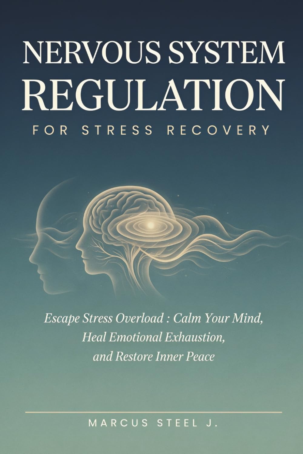 NERVOUS SYSTEM REGULATION FOR STRESS RECOVERY: Escape Stress Overload: Calm Your Mind, Heal Emotional Exhaustion, and Restore Inner Peace