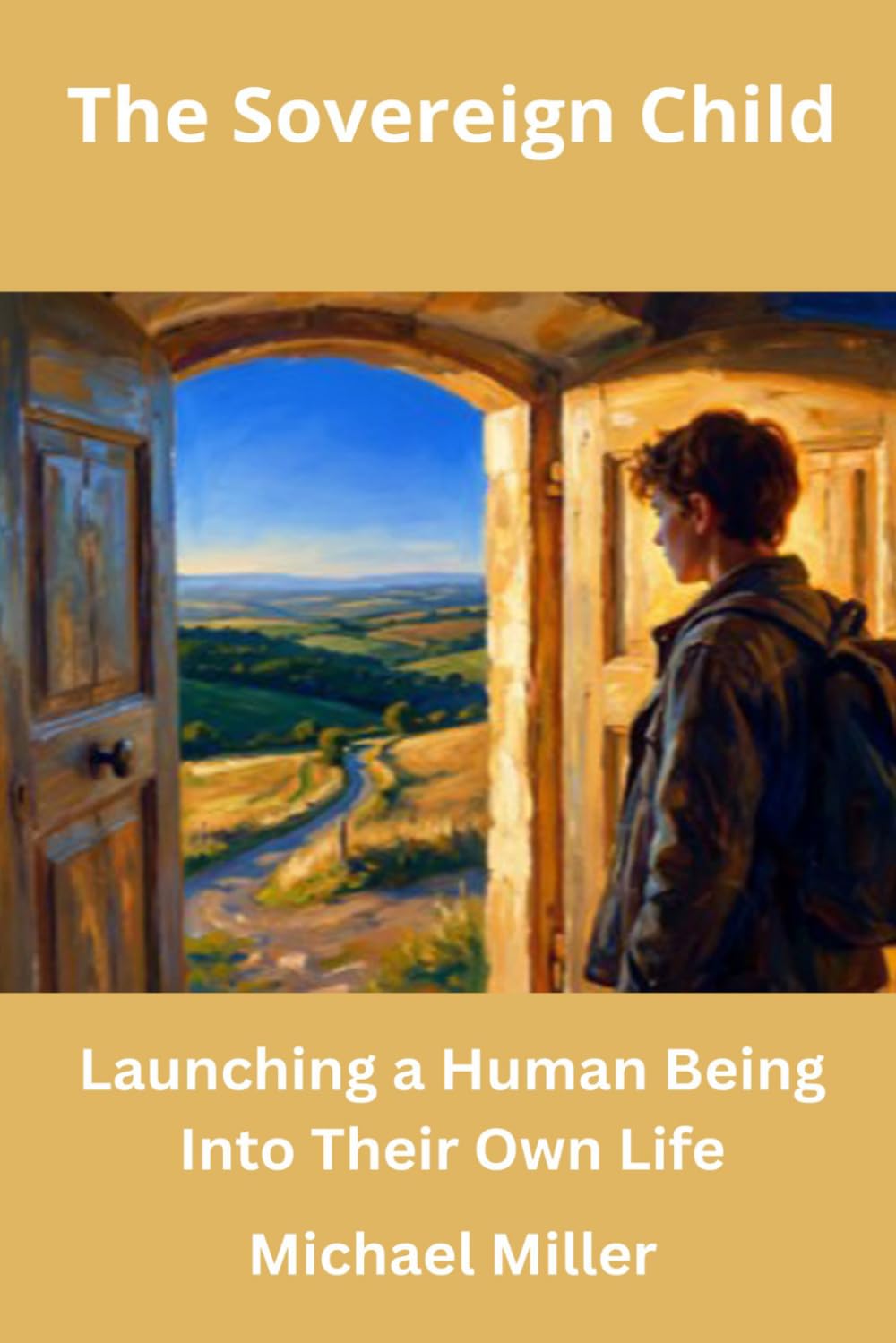 The Sovereign Child: Launching a Human Being Into Their Own Life (The Sovereign Child Series)