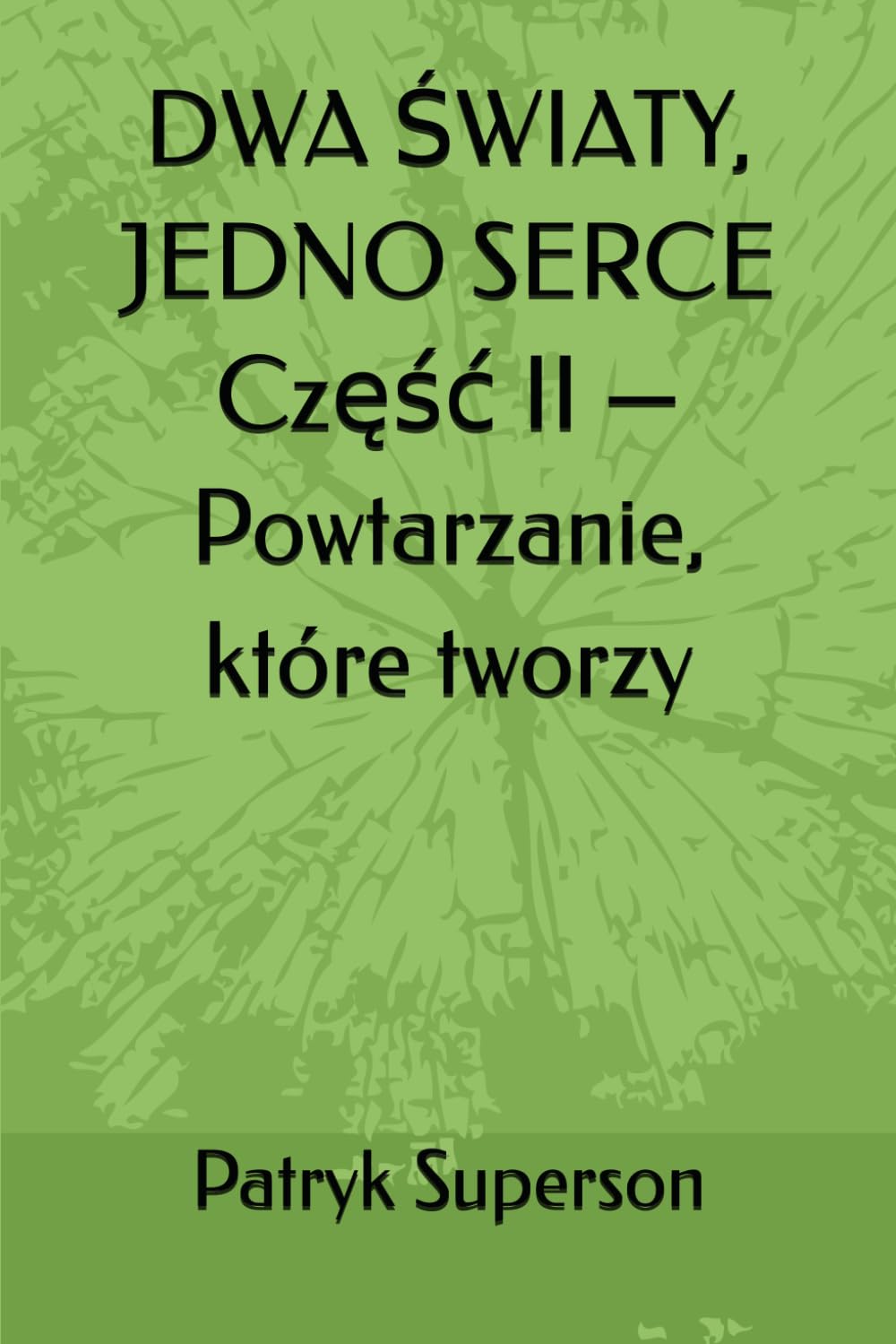 DWA ŚWIATY, JEDNO SERCE Część II — Powtarzanie, które tworzy