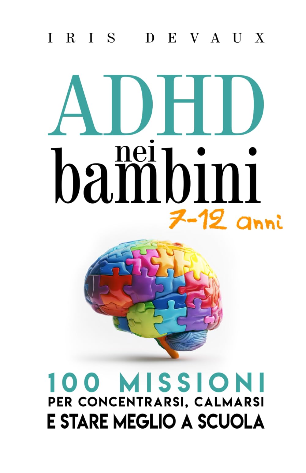 ADHD nei bambini (7–12 anni): 100 missioni per concentrarsi, calmarsi e stare meglio a scuola: Missioni brevi, routine e strumenti concreti per ... guidate per bambini (ADHD nella Vita Reale)