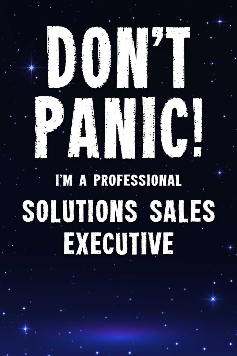 Don't Panic! I'm A Professional Solutions Sales Executive: Customized 100 Page Lined Notebook Journal Gift For A Busy Solutions Sales Executive: Far Better Than A Throw Away Greeting Card.