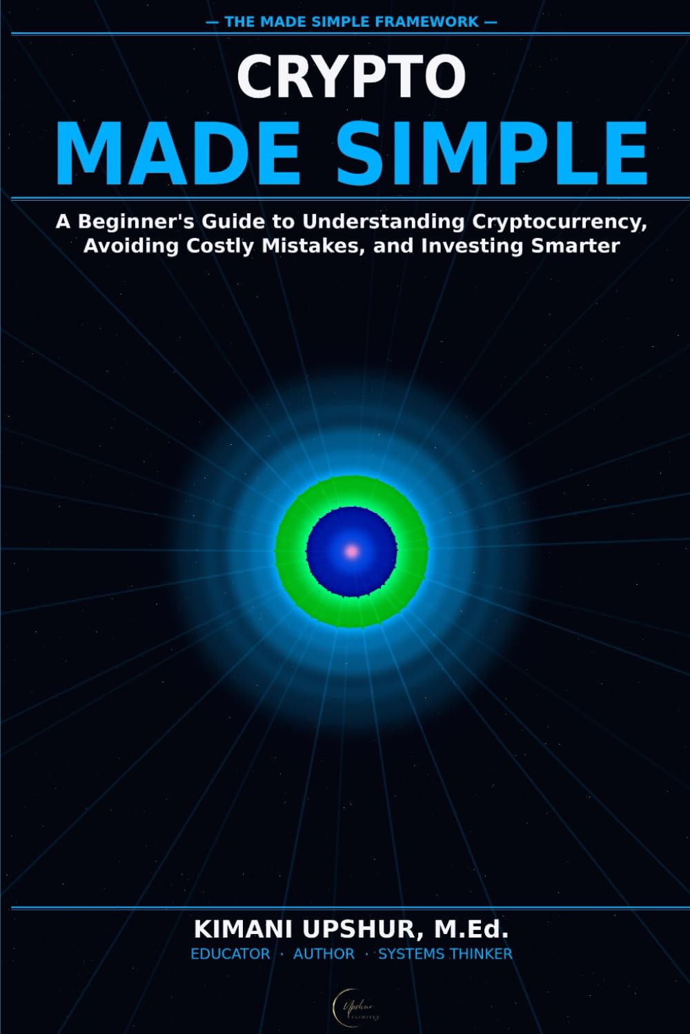 Crypto Made Simple: A Beginner’s Guide to Understanding Cryptocurrency, Avoiding Costly Mistakes, and Investing Smarter (The Made Simple Framework: Clear thinking for complex systems.)