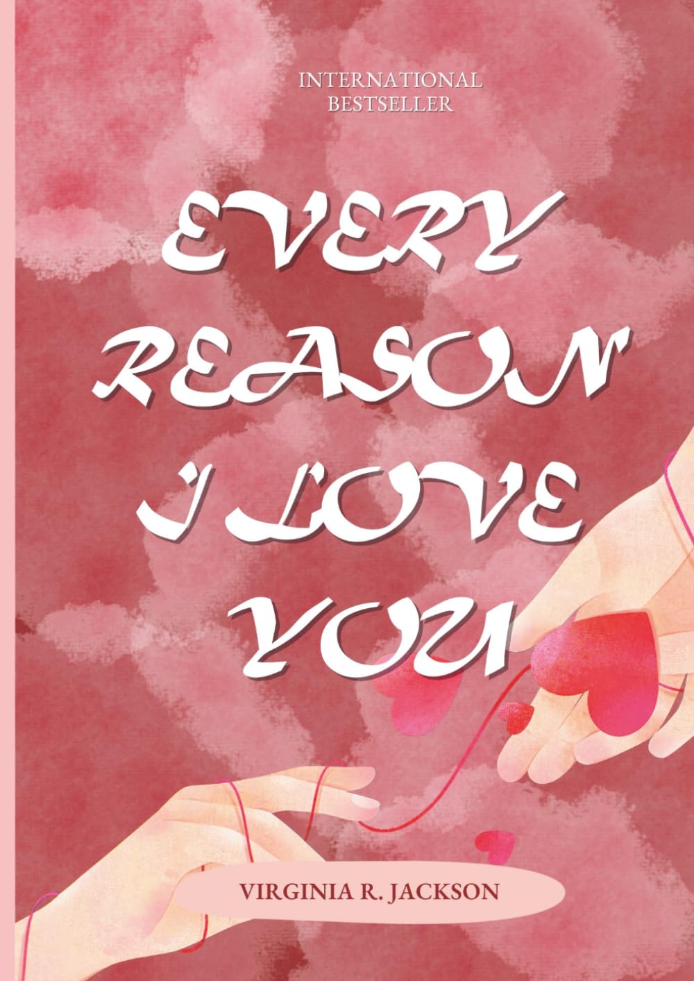 Every Reason I Love You: Just A Few things I Love About You With All My Heart