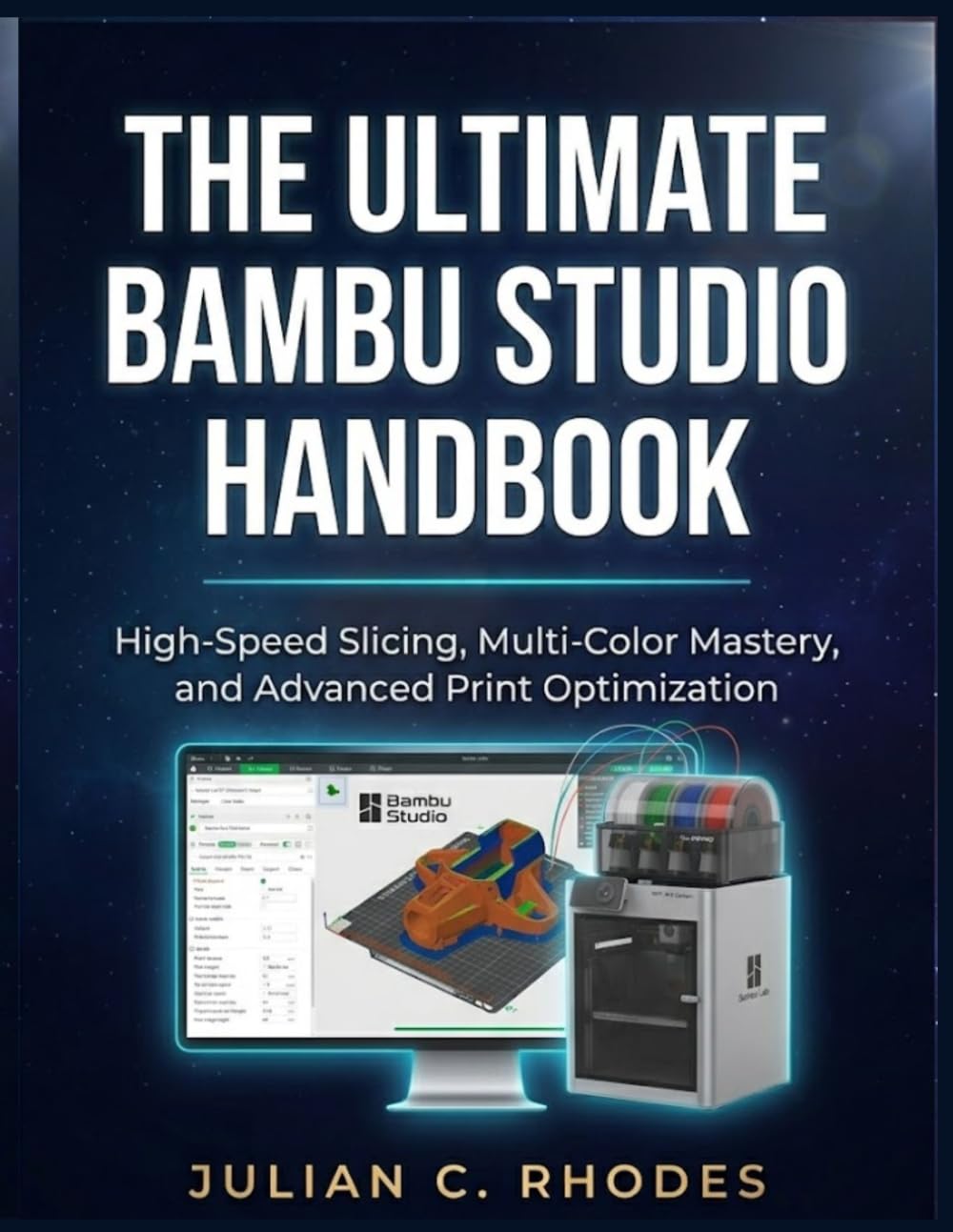 THE ULTIMATE BAMBU STUDIO HANDBOOK: High-Speed Slicing, Multi-Color Mastery, and Advanced Print Optimization