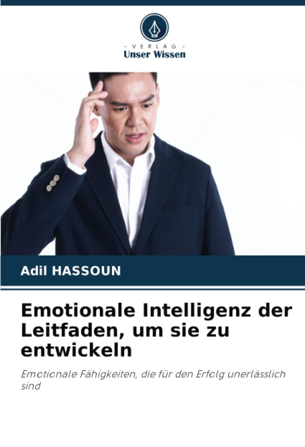Emotionale Intelligenz der Leitfaden, um sie zu entwickeln: Emotionale Fähigkeiten, die für den Erfolg unerlässlich sind