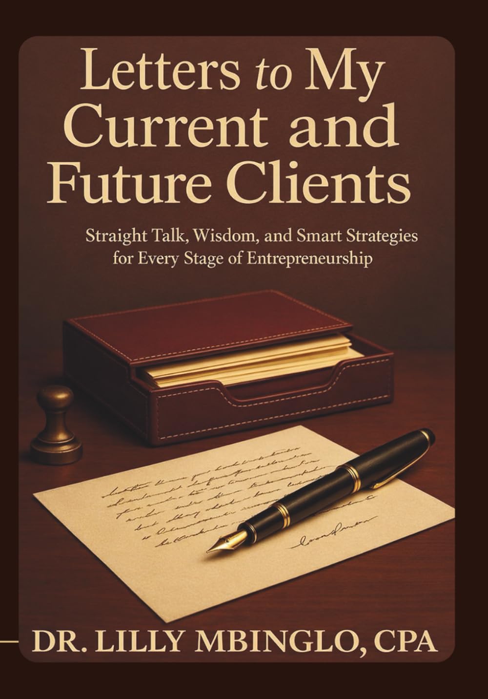 Letters to My Current And Future Clients: Straight Talk, Wisdom, and Smart Strategies for Every Stage of Entrepreneurship