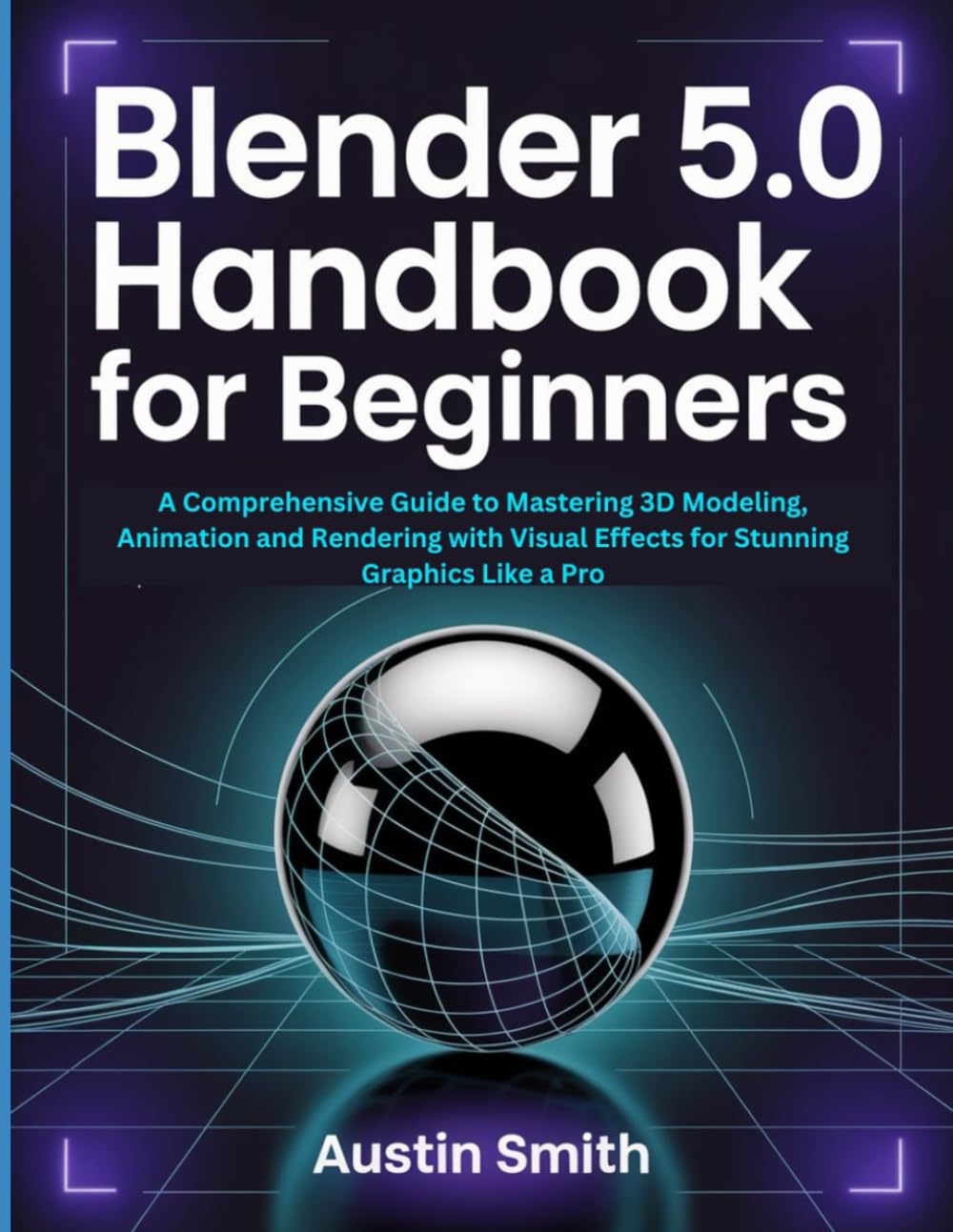 Blender 5.0 Handbook for Beginners: A Comprehensive Guide to Mastering 3D Modeling, Animation and Rendering with Visual Effects for Stunning Graphics ... Multimedia And Software Updates (AMS))