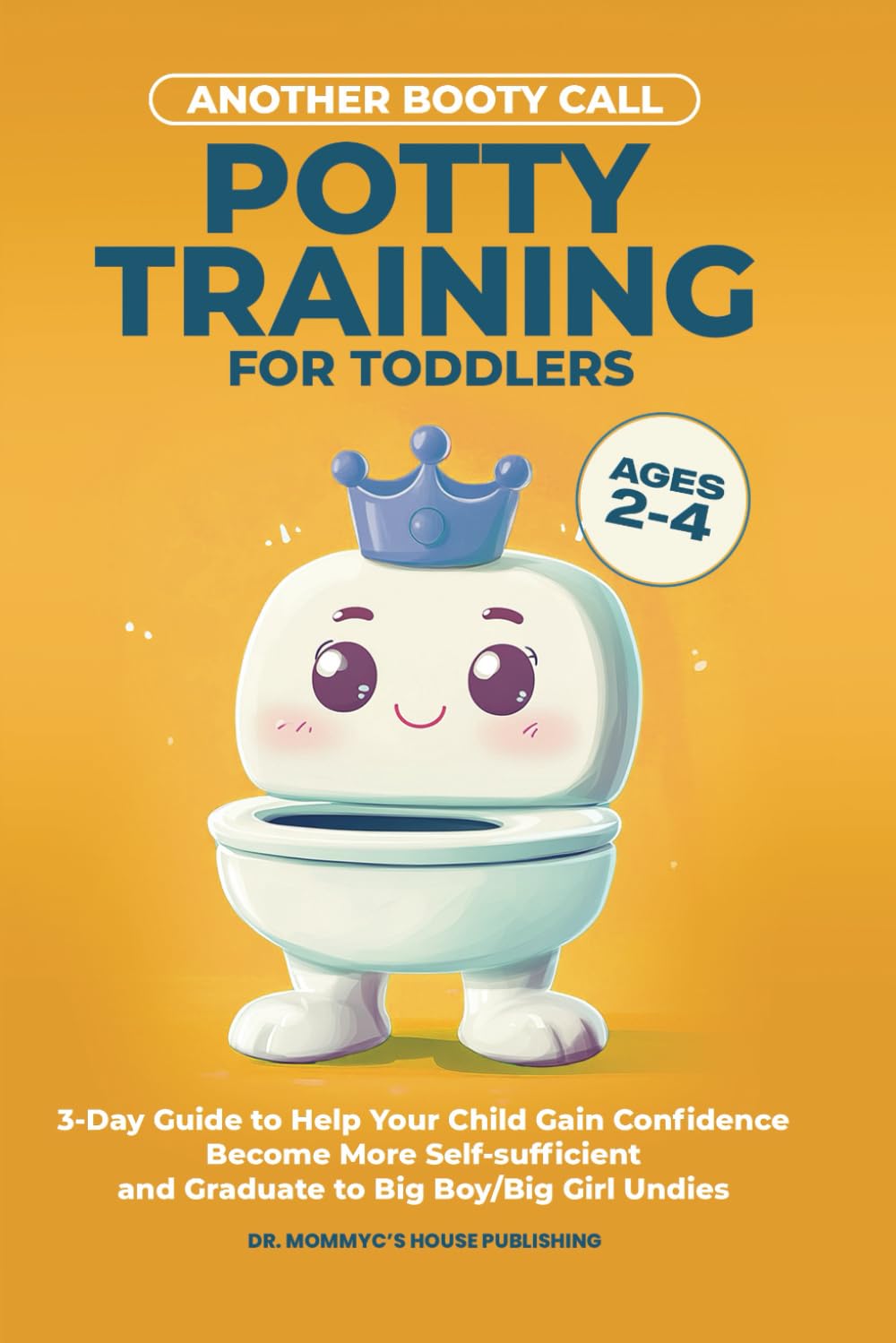 Potty Training For Toddlers: 3-Day Guide to Help Your Child Gain Confidence, Become More Self-sufficient, and Graduate to Big Boy / Big Girl Undies
