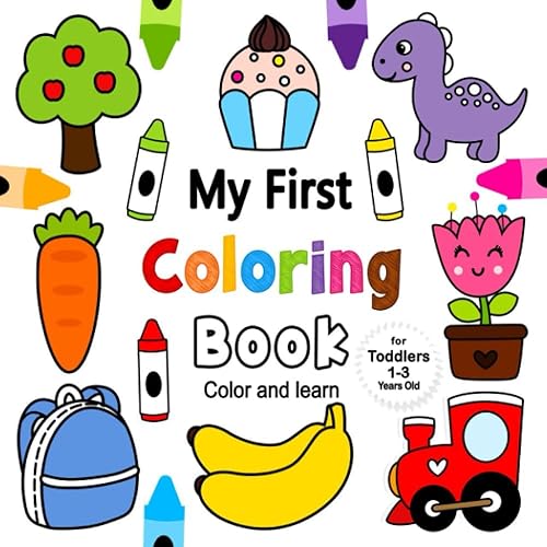My First Coloring Book For Toddlers 1-3 Years Old: Fun and Easy Coloring Book For Kids 1+ with Animals, Vehicles, Sweets, Fruits and Vegetables | A Fun Activity Coloring For Preschool and Kindergarten