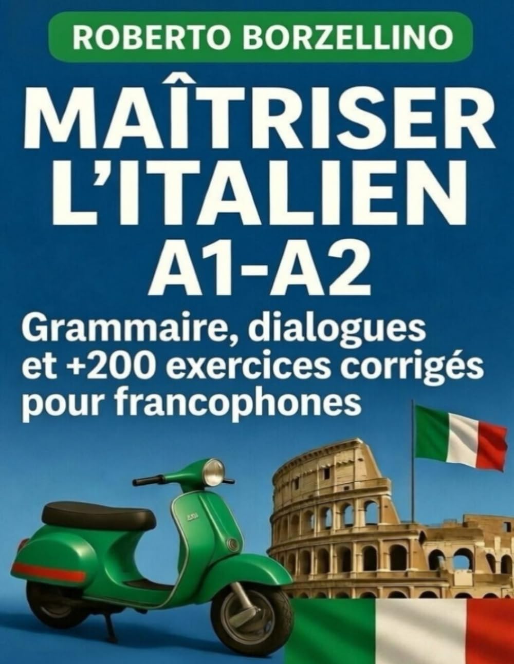 Maîtriser l’Italien A1-A2: Grammaire, dialogues et +200 exercices corrigés pour francophones