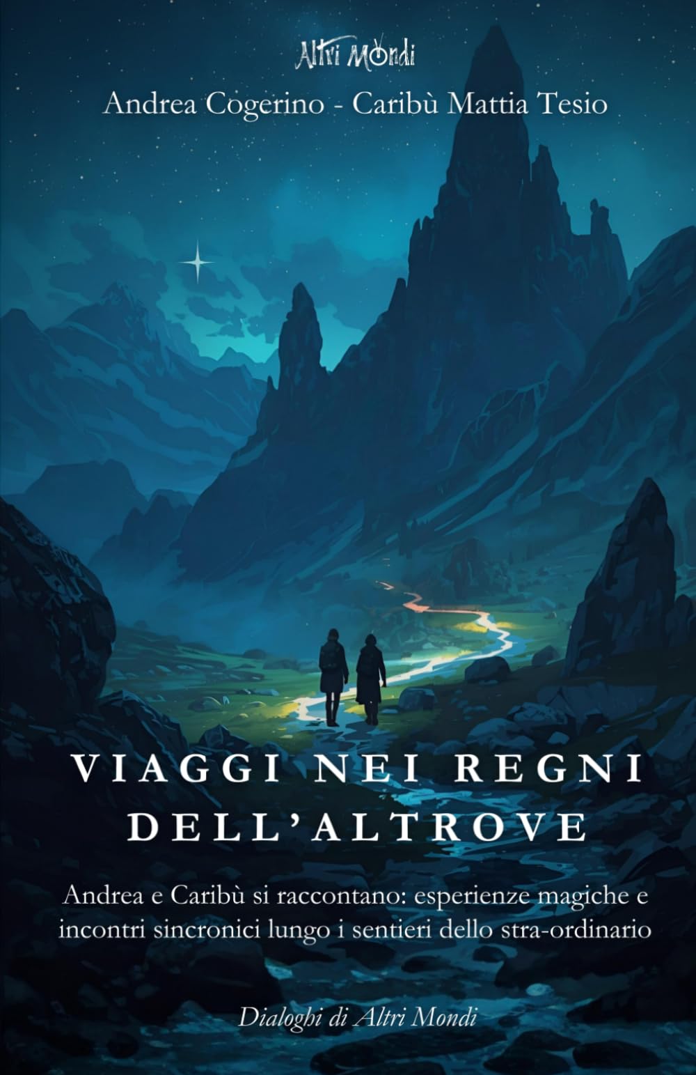 Viaggi nei regni dell’Altrove: Andrea e Caribù si raccontano: esperienze magiche e incontri sincronici lungo i sentieri dello stra-ordinario (Altri Mondi)