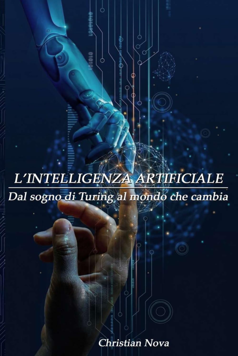 INTELLIGENZA ARTIFICIALE — Dal Sogno di Turing al Mondo che Cambia: La guida completa per capire, usare e non farsi travolgere dalla tecnologia che sta cambiando tutto