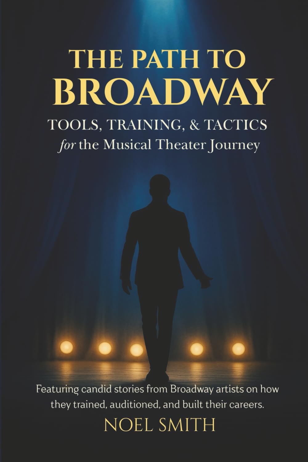 The Path to Broadway: Tools, Training & Tactics for the Musical Theater Journey: Featuring candid stories from Broadway artists on how they trained, auditioned, and built their careers      Paperback – November 19, 2025