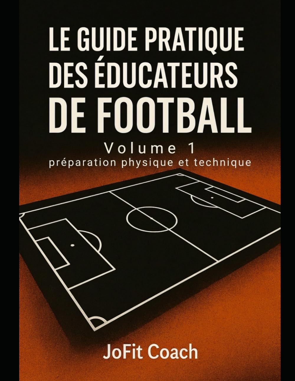 Le guide pratique des éducateurs de football: Préparation physique et technique
