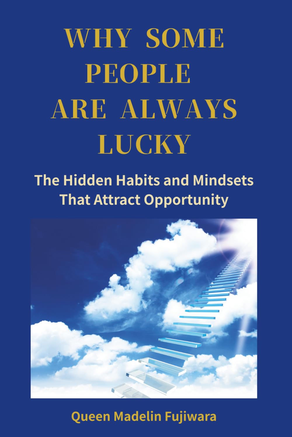 Why Some People Are Always Lucky: The Hidden Habits and Mindsets That Attract Opportunity