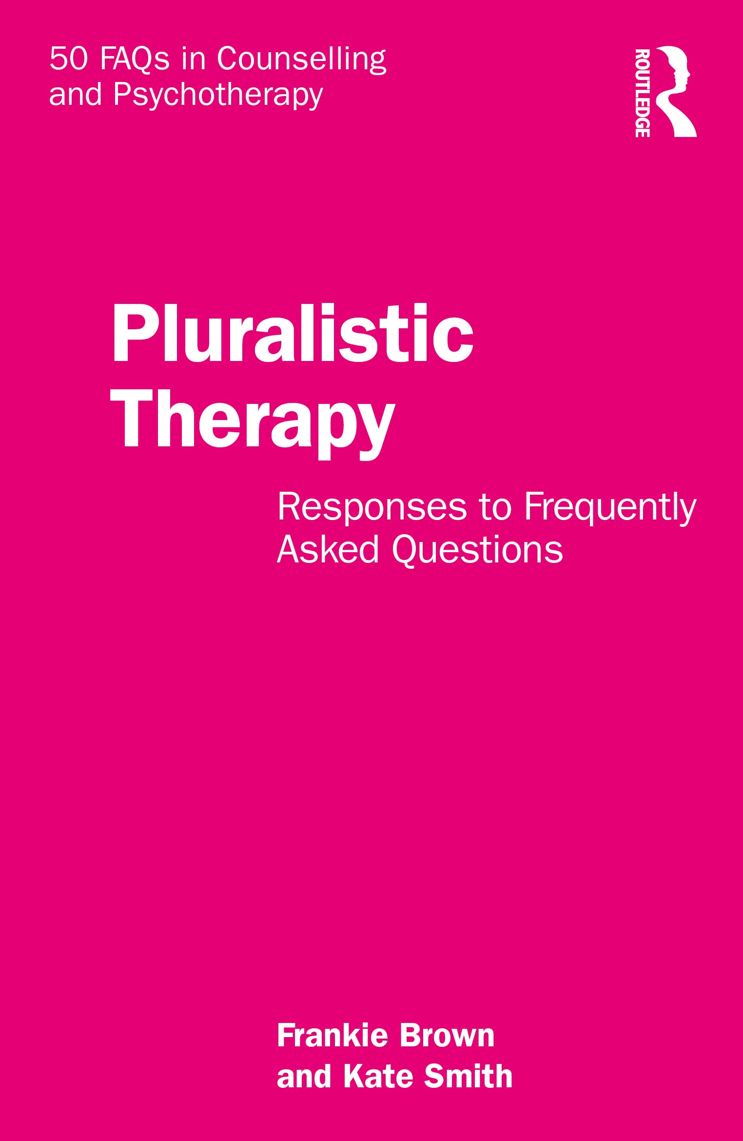 Pluralistic Therapy: Responses to Frequently Asked Questions (50 FAQs in Counselling and Psychotherapy)