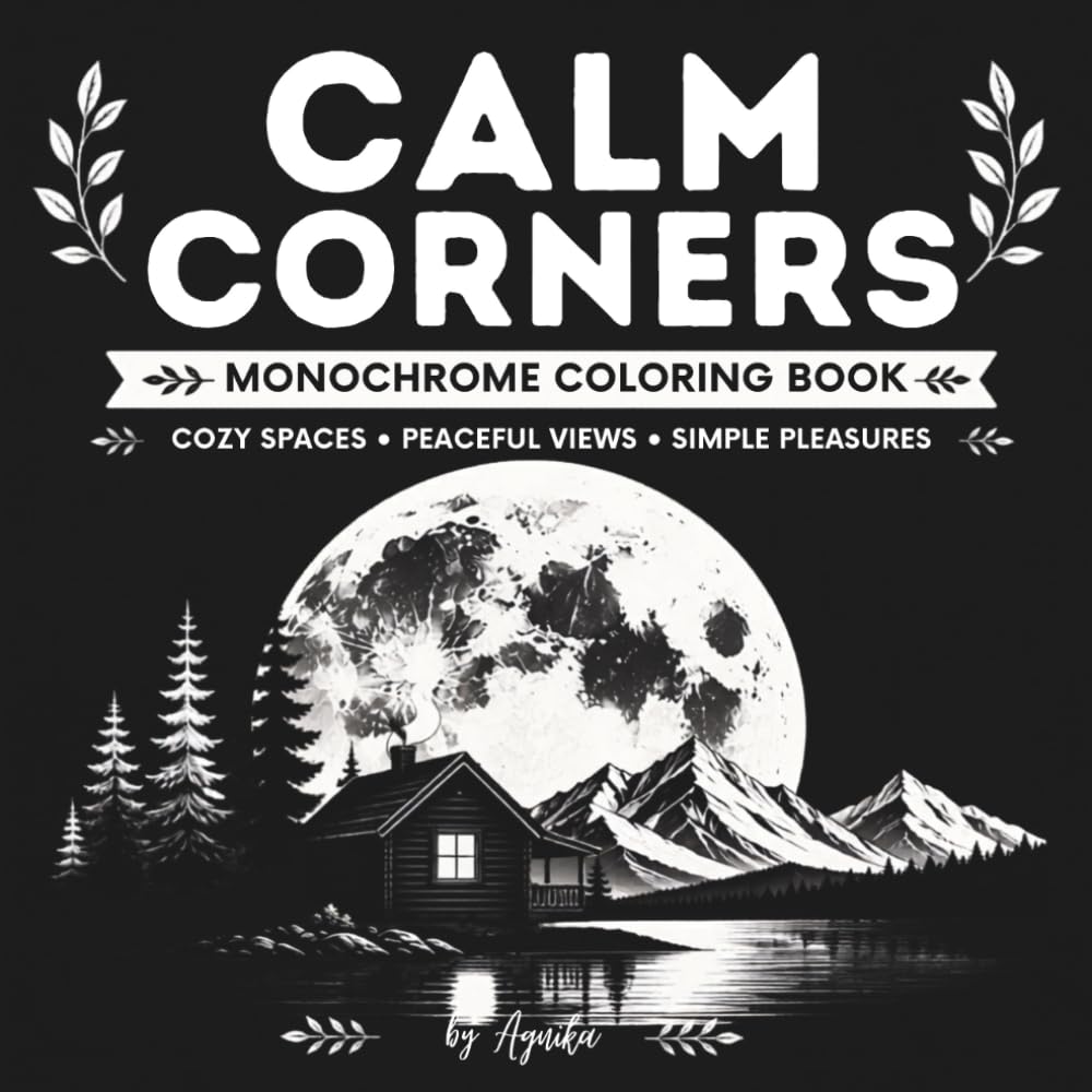 Calm Corners Monochrome Coloring Book. Cozy Spaces, Peaceful Views, Simple Pleasures: For Adults And Teenagers