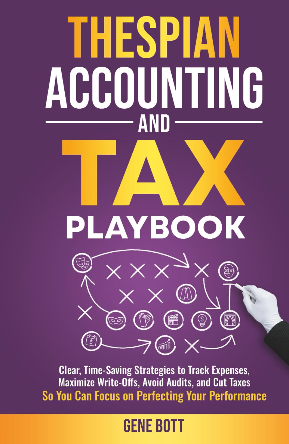 Thespian Accounting and Tax Playbook: Clear, Time-Saving Strategies to Track Expenses, Maximize Write-Offs, Avoid Audits, and Cut Taxes—So You Can ... (Business and Tax Playbook Series)