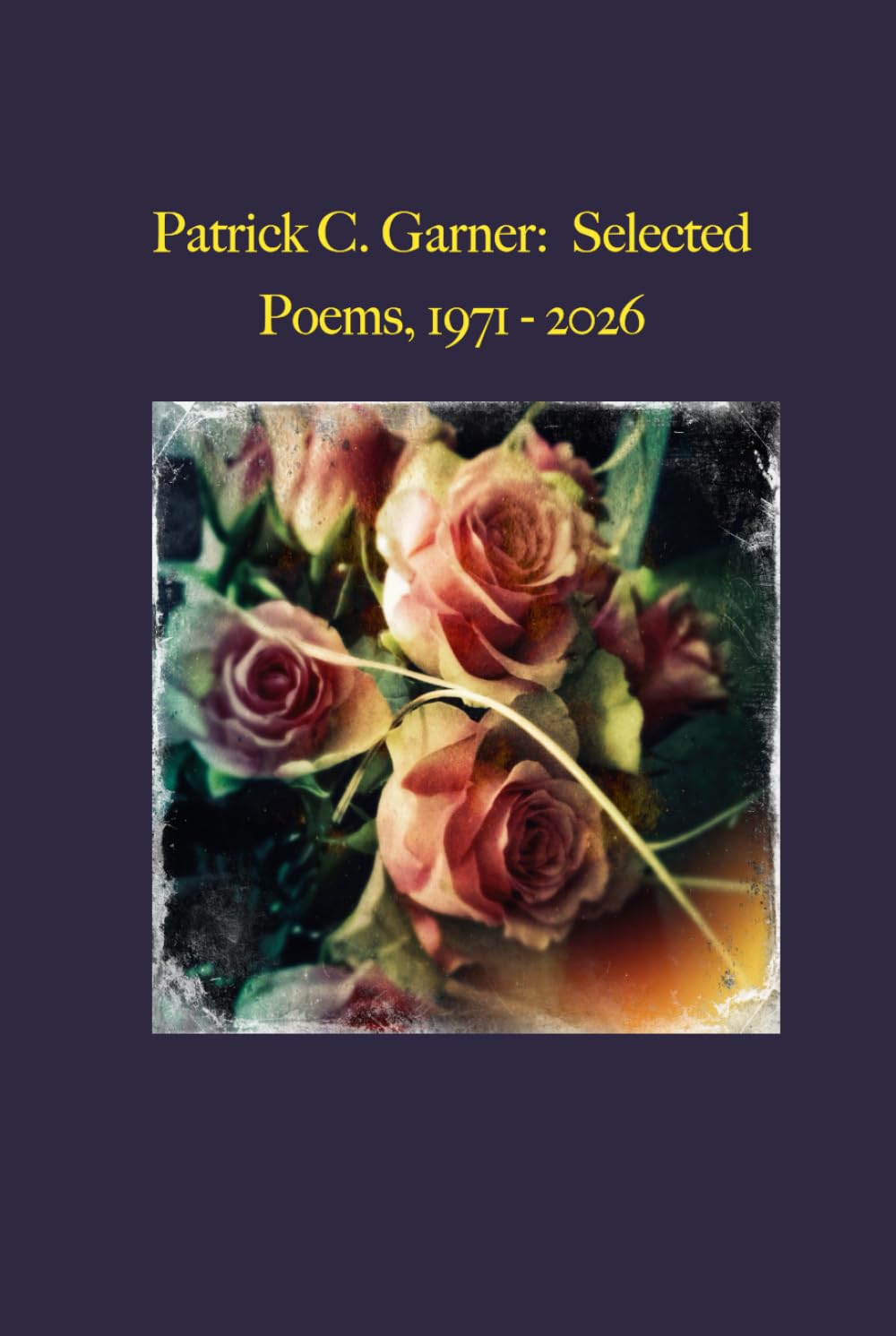 Patrick C. Garner: Selected Poems, 1971 - 2026