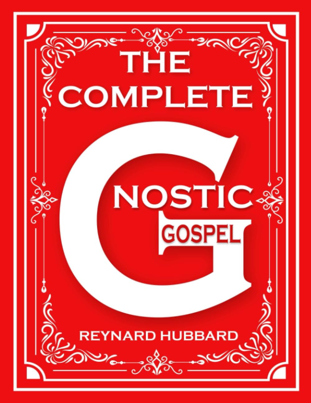 The Complete Gnostic Gospel: Uncovering the Sacred Secrets of Mary Magdalene, John Philip, Thomas, Pista Sophia, and Bonus Chapter on Judas