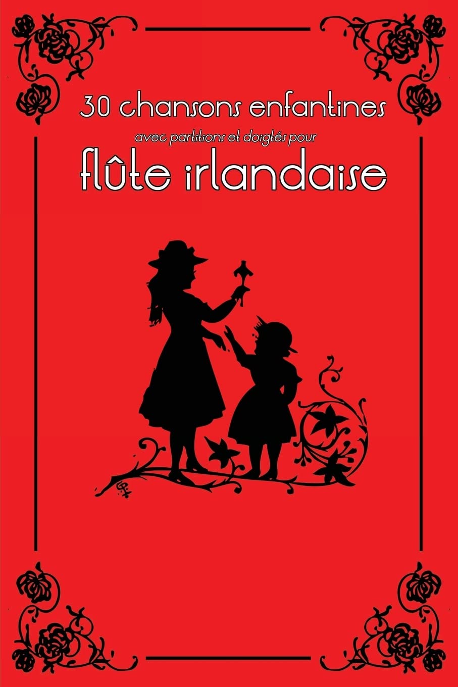 30 Chansons Enfantines Avec Partitions Et Doigtés Pour Flûte Irlandaise (Flute Irlandaise Pour Enfants)