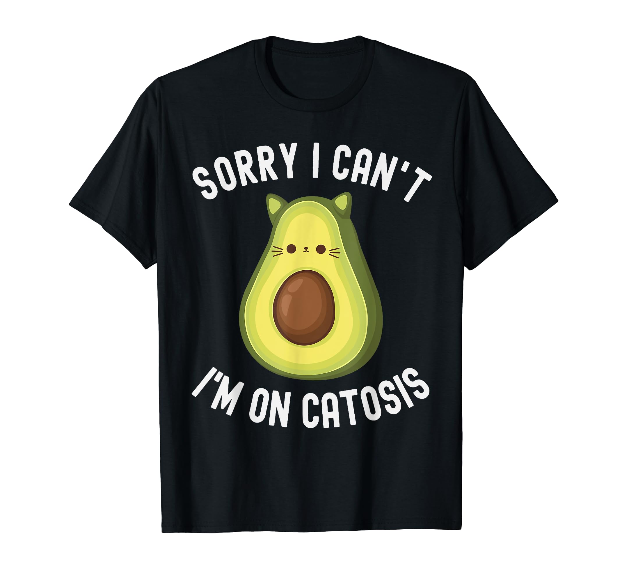 Sorry I can't, I'm on catosis, avocado cat keto diet fasting T-Shirt