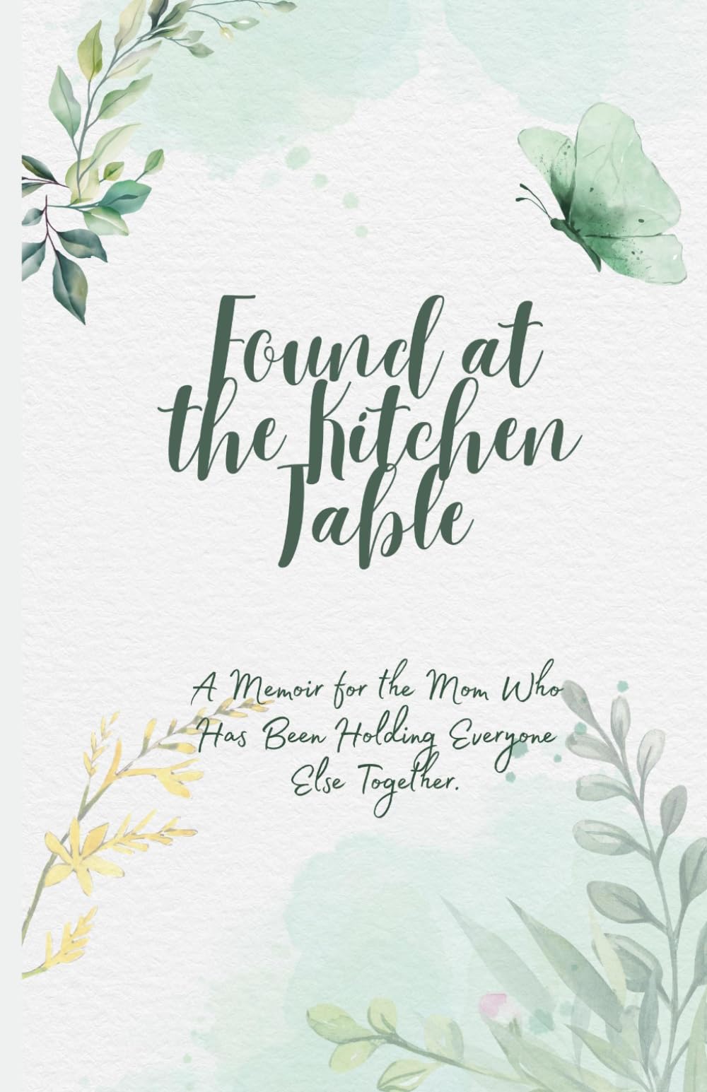 Found at the Kitchen Table: A Memoir for the Mom Who Has Been Holding Everyone Else Together