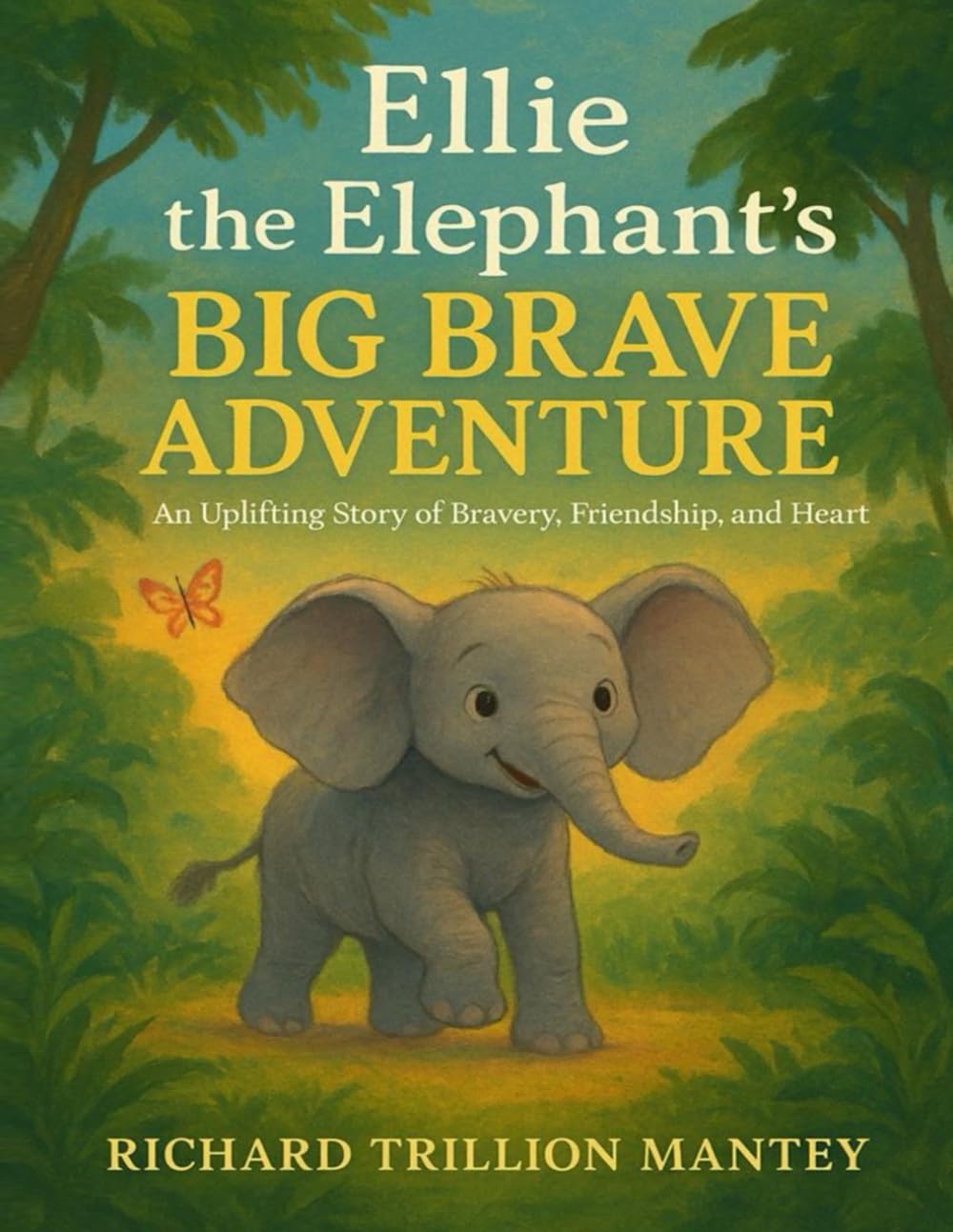 Ellie The Elephant's Big Brave Adventure: An Uplifting Story Of Bravery, Friendship, And Heart