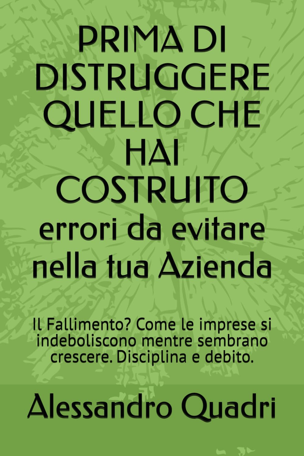 PRIMA DI DISTRUGGERE QUELLO CHE HAI COSTRUITO errori da evitare nella tua Azienda: Il Fallimento? Come le imprese si indeboliscono mentre sembrano ... - ti aiuto ad evitare i principali errori)