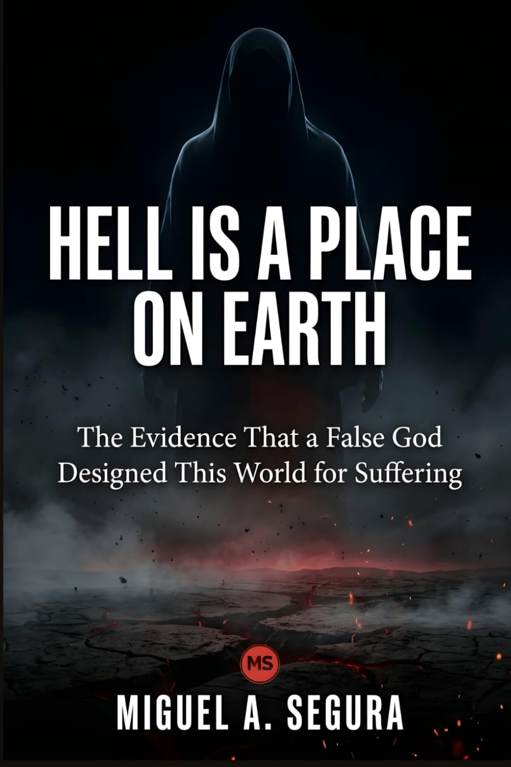 Hell Is a Place on Earth: The Evidence That a False God Designed This World for Suffering (An Investigator's Chronicles)