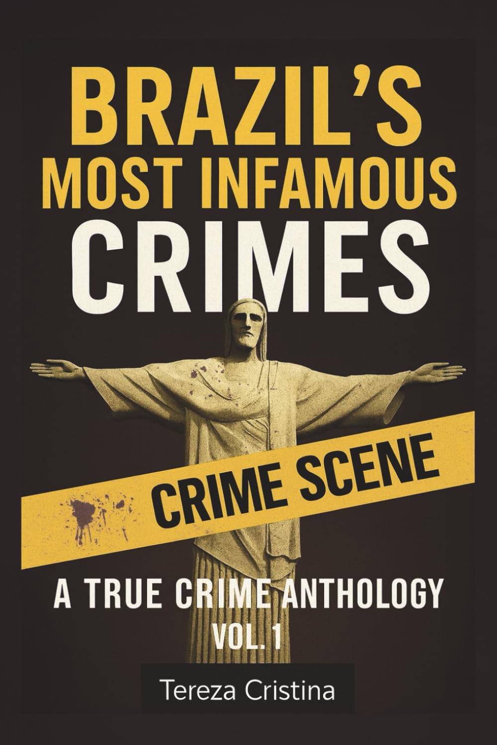Brazil’s Most Infamous Crimes: A True Crime Anthology: Real cases. Real killers. Real horrors from South America’s largest country. VOL. 1