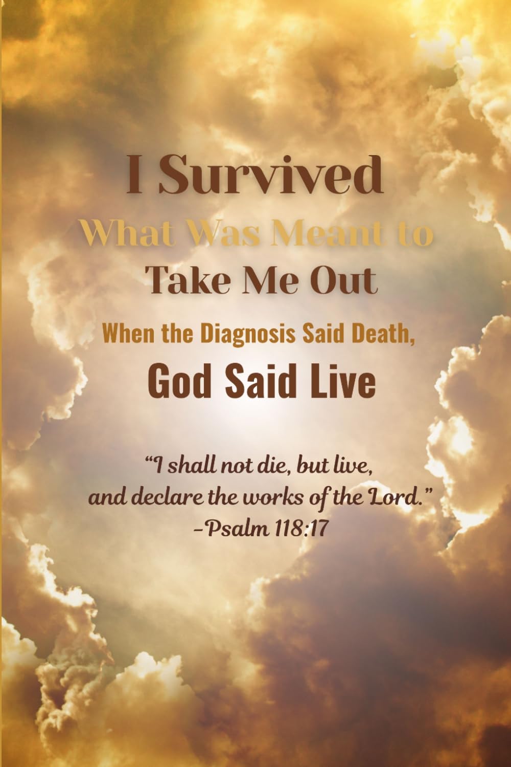 I Survived What Was Meant to Take Me Out: When the Diagnosis Said Death, God Said Live