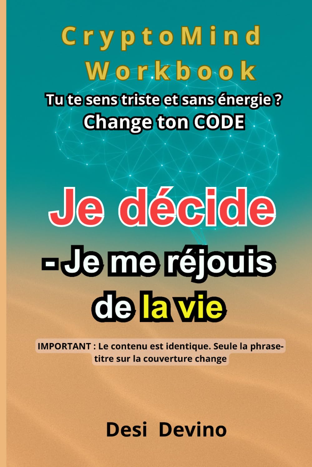 Je décide - Je me réjouis de la vie: CryptoMind Workbook : livre hybride (ouvrage, workbook, journal guidé). Méthode par l’écriture pour la ... pas écrire. Du « je veux » au « j’agis ».