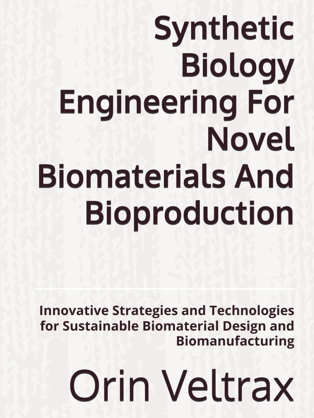 Synthetic Biology Engineering For Novel Biomaterials And Bioproduction: Innovative Strategies and Technologies for Sustainable Biomaterial Design and Biomanufacturing