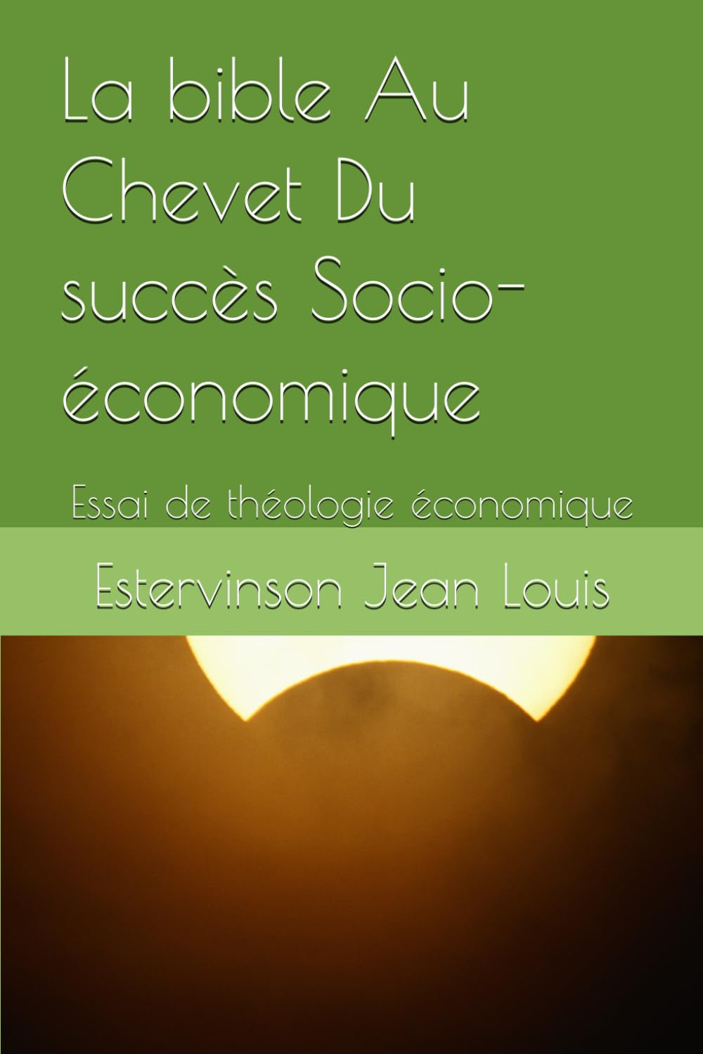 La bible Au Chevet Du succès Socio-économique: Essai de théologie économique: 1 (Vers une nouvelle approche de la théologie économique)