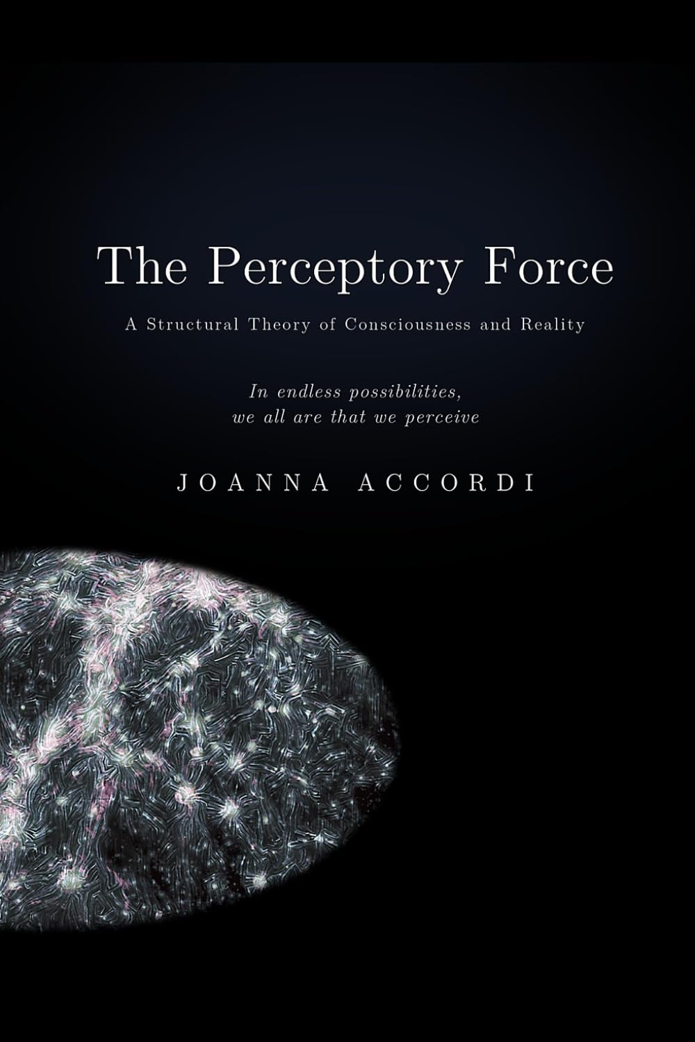 The Perceptory Force: The Structural Theory of Consciousness and Reality