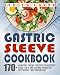 Gastric Sleeve Cookbook: 3 manuscripts - 170+ Recipes for Fluid, Puree, Soft Food and Main Course Recipes for Recovery and Lifelong Eating Post Weight Loss Surgery Diet