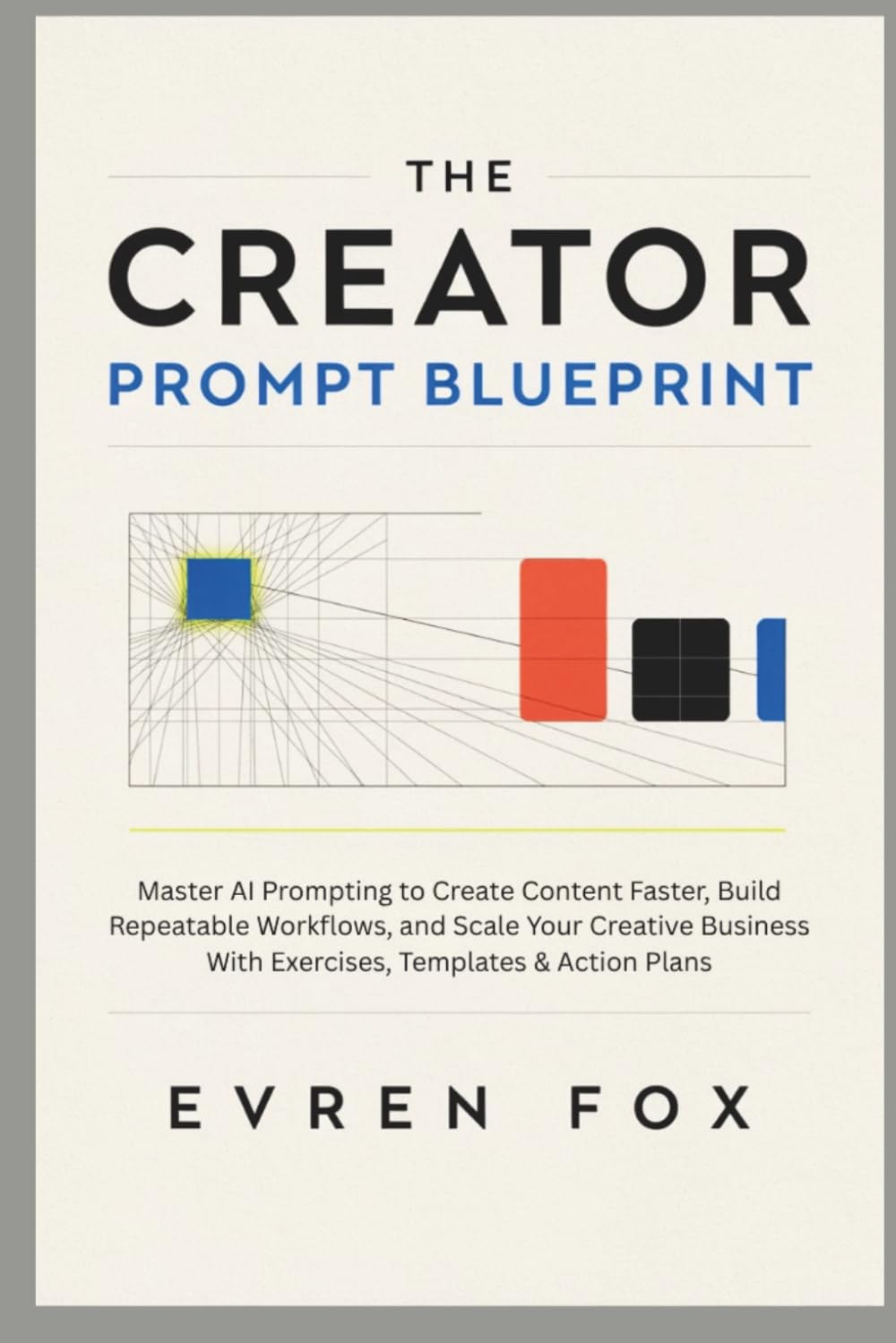The Creator Prompt Blueprint: Master AI Prompting to Create Content Faster, Build Repeatable Workflows, and Scale Your Creative Business—With Exercises, Templates & Action Plans