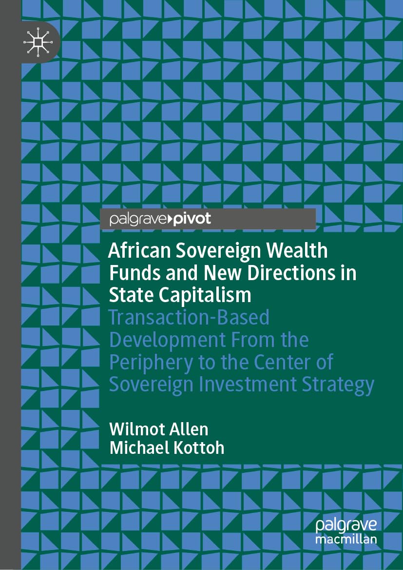 African Sovereign Wealth Funds and New Directions in State Capitalism: Transaction-Based Development From the Periphery to the Center of Sovereign Investment Strategy
