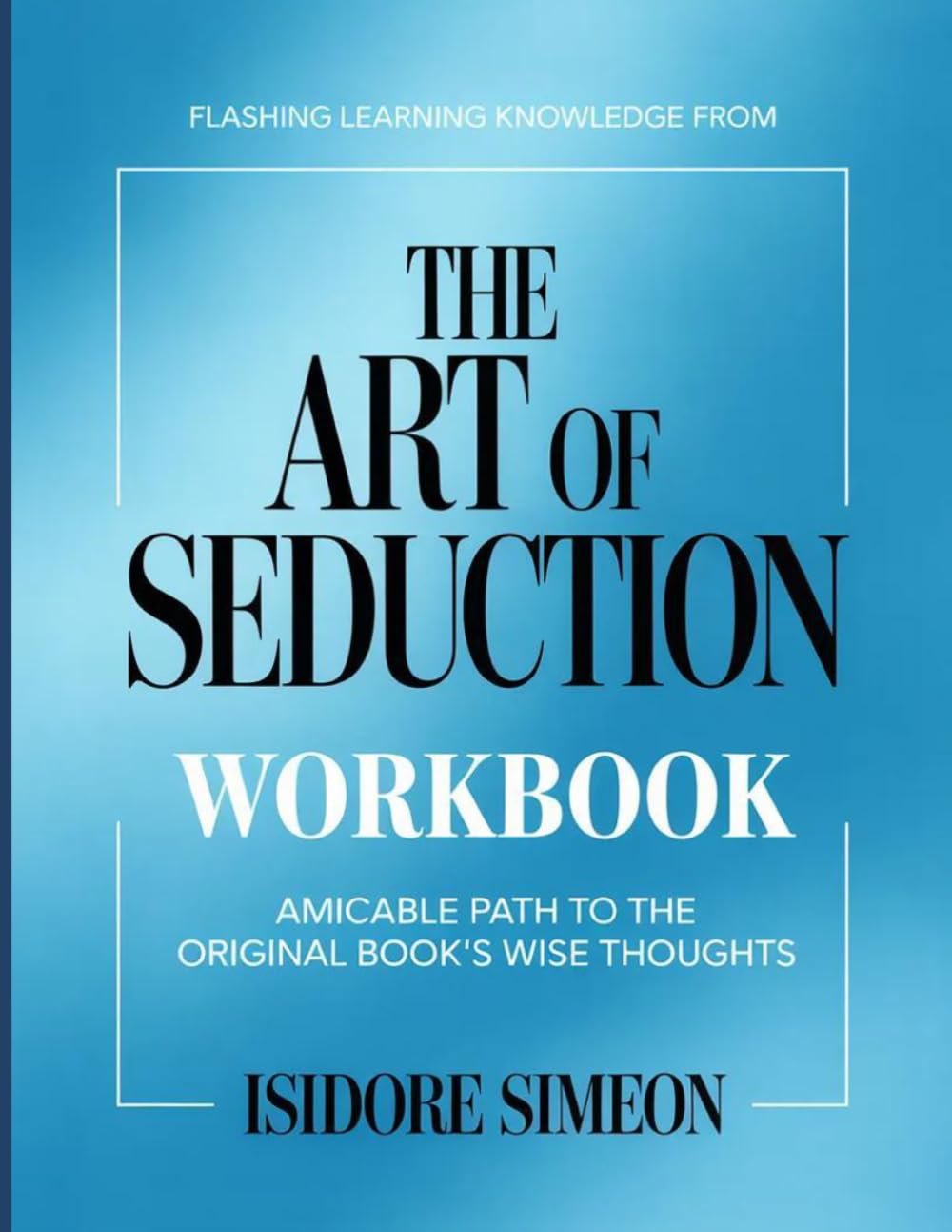 Flashing Learning Knowledge From The Art of Seduction: Amicable path to the original book's wise thoughts