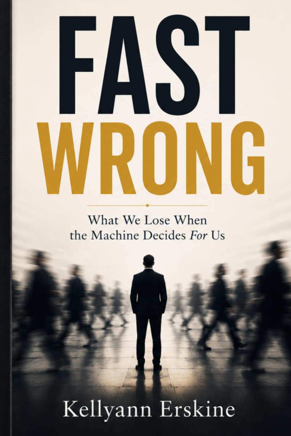 Fast Wrong: What We Lose When the Machine Decides For Us
