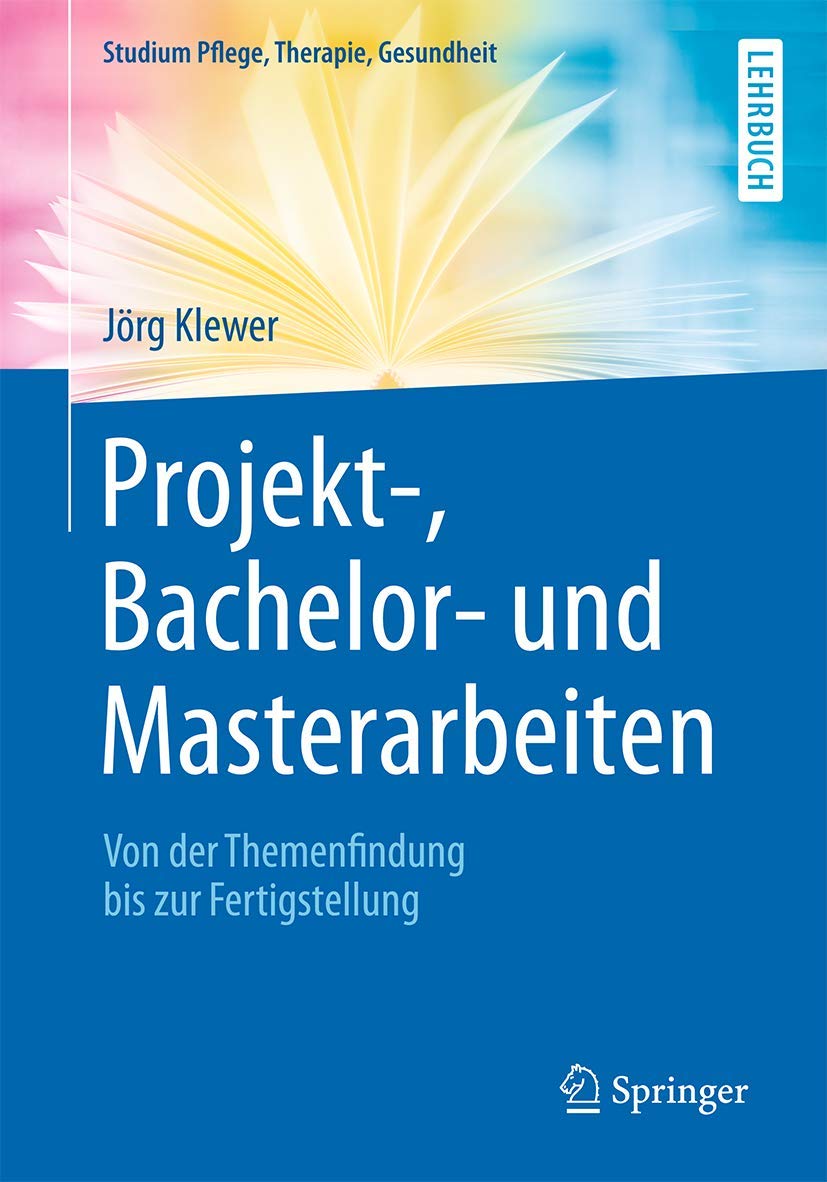 Projekt-, Bachelor- und Masterarbeiten: Von der Themenfindung bis zur Fertigstellung (Studium Pflege, Therapie, Gesundheit) - 9783662498002