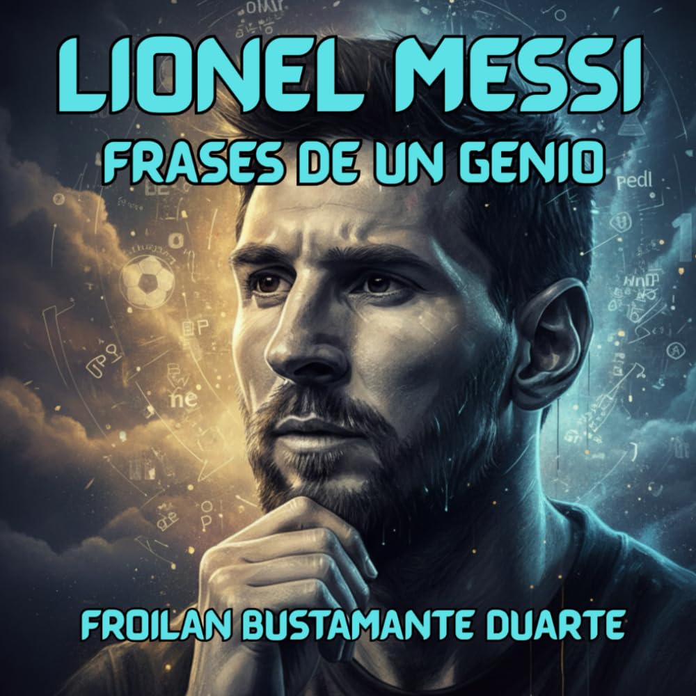 LIONEL MESSI, FRASES DE UN GENIO: LECCIONES DE SUPERACIÓN, HUMILDAD Y ÉXITO PARA JÓVENES Y NIÑOS / LIBRO CON ILUSTRACIONES/EDICIÓN DE REGALO.
