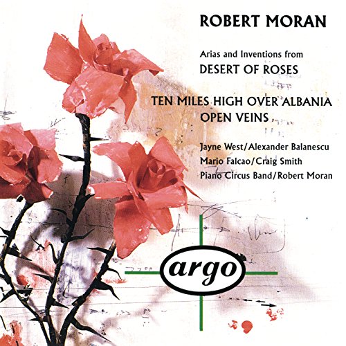 Moran: Arias, Interludes, and Inventions from 'Desert of Roses'; Ten Miles High Over Albania; Open Veins