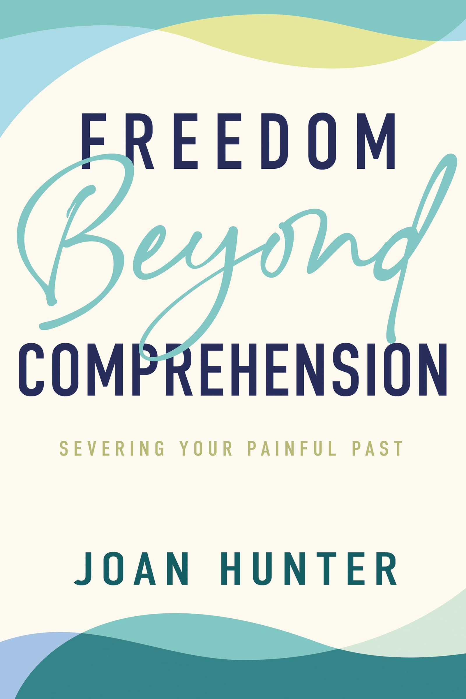 Freedom Beyond Comprehension: Severing Your Painful Past