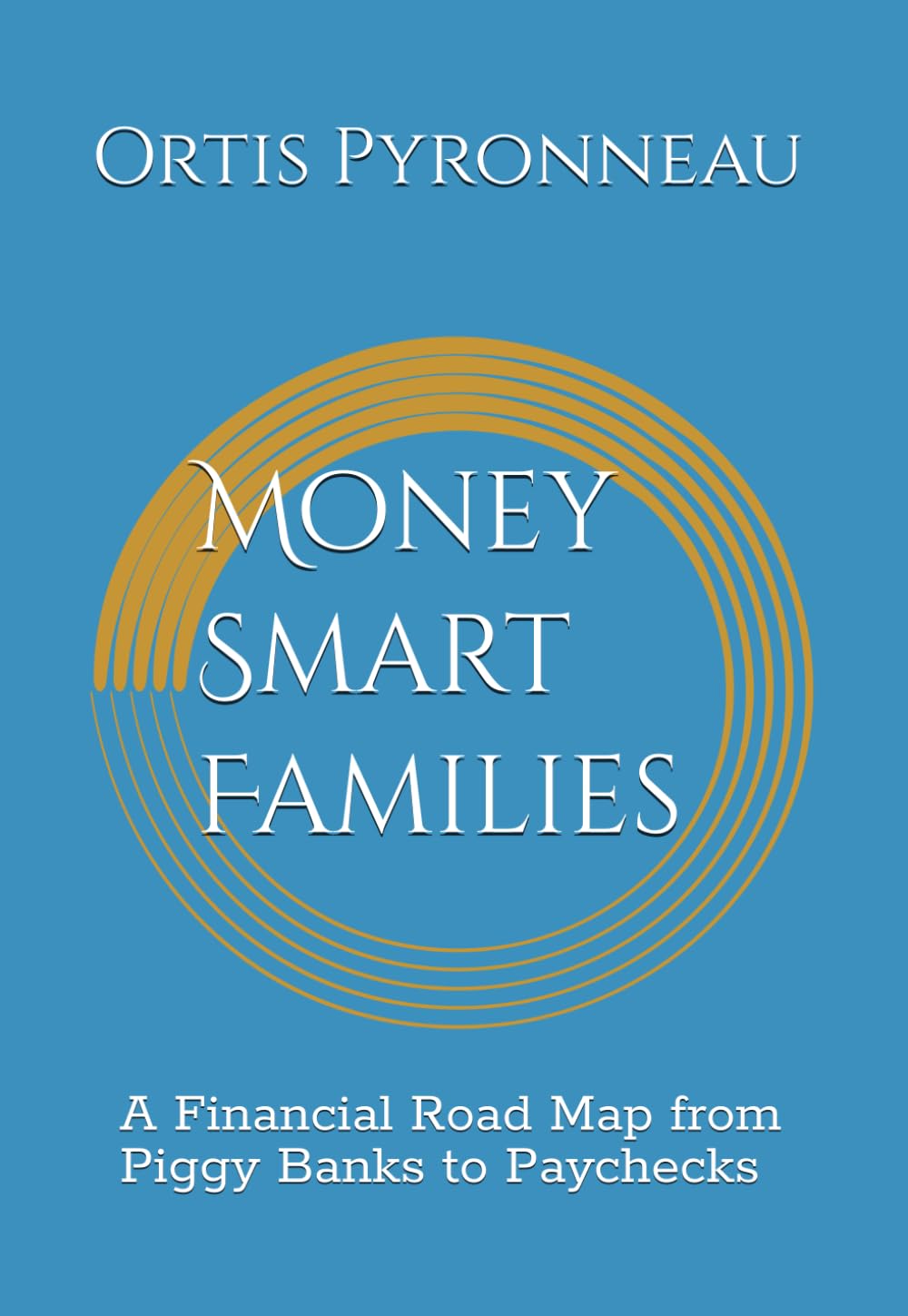 Money Smart Families: A Financial Road Map from Piggy Banks to Paychecks
