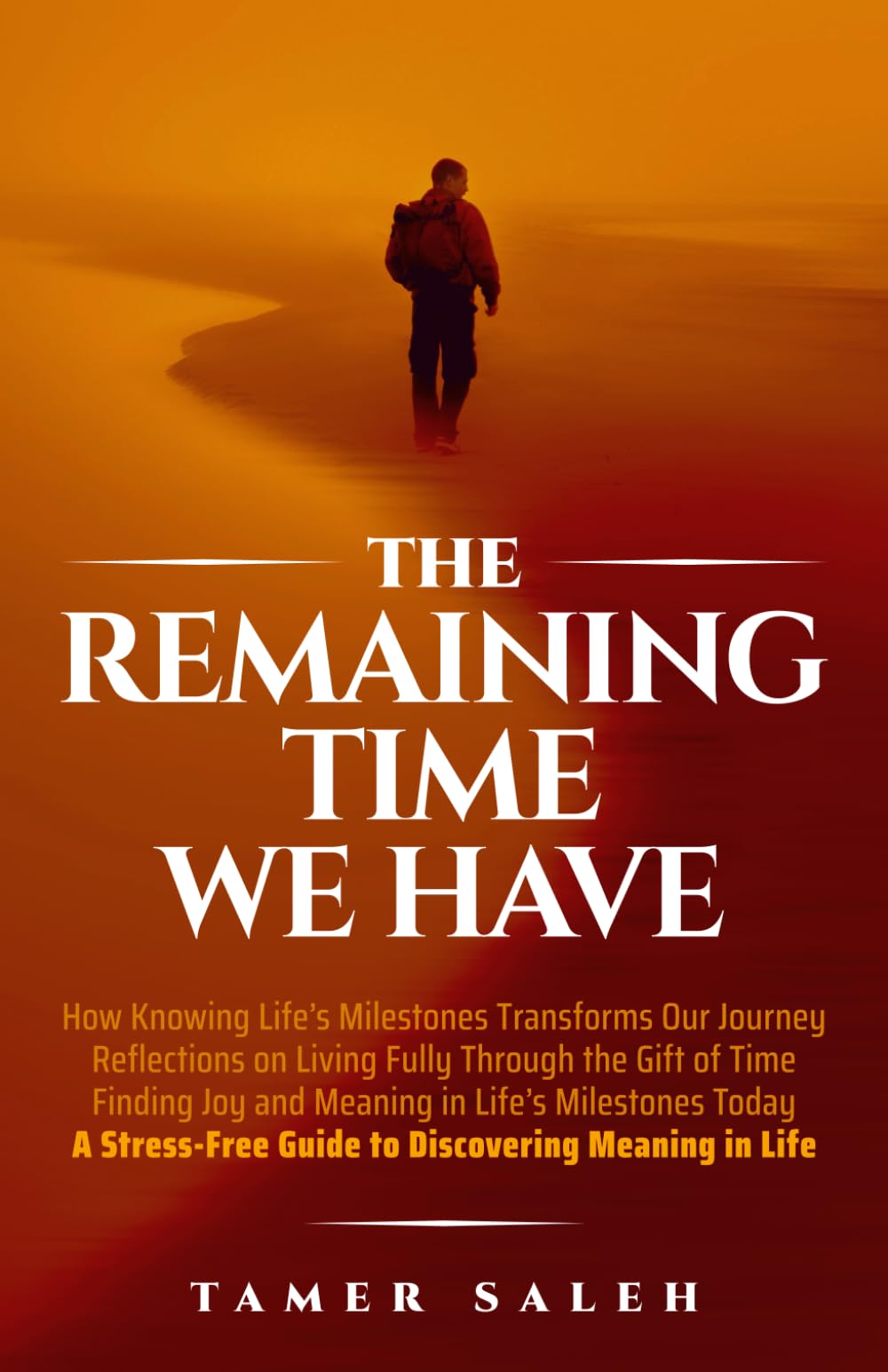 The Remaining Time We Have: HOW KNOWING LIFE’S MILESTONES TRANSFORMS OUR JOURNEY, REFLECTIONS ON LIVING FULLY THROUGH THE GIFT OF TIME, FINDING JOY