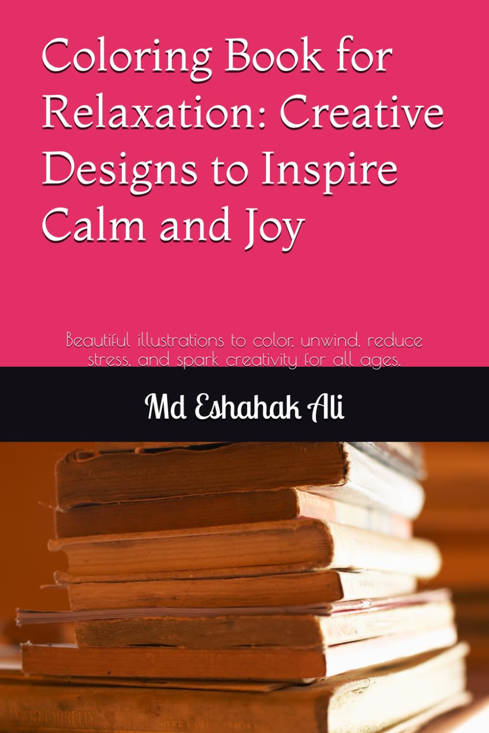 Coloring Book for Relaxation: Creative Designs to Inspire Calm and Joy: Beautiful illustrations to color, unwind, reduce stress, and spark creativity for all ages.