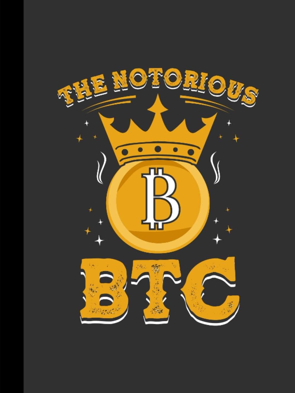 The Notorious BTC: Cryptocurrency Bitcoin BTC Notebook, Journal, Diary | 110 College Ruled Pages